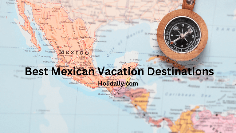 Best Mexican Vacation Destinations – Mexico Travel Guide