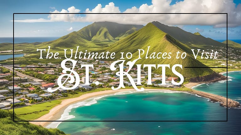 The Ultimate 10 Places to Visit in St. Kitts – Your Caribbean Adventure Awaits | Travel Guide